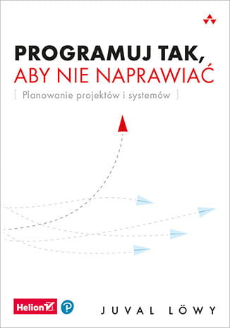 Programuj tak, aby nie naprawiać. Planowanie projektów i systemów