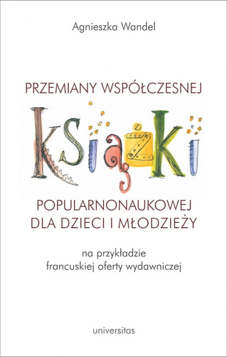 Przemiany współczesnej książki popularnonaukowej dla dzieci i młodzieży (na przykładzie francuskiej oferty wydawniczej)