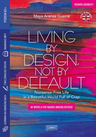 Living by Design, Not by Default Nonsense-Free Life in a Beautiful World Full of Crap. w wersji do nauki angielskiego