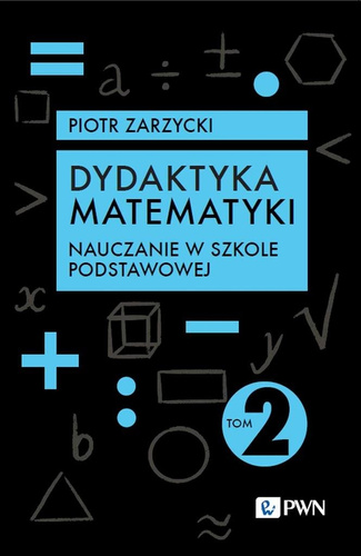 Dydaktyka matematyki T.2 Nauczanie w szkole..