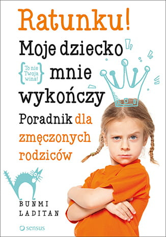 Ratunku! Moje dziecko mnie wykończy poradnik dla zmęczonych rodziców