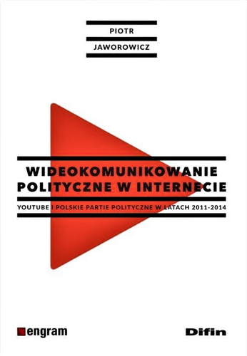 Wideokomunikowanie polityczne w internecie. YouTube i polskie partie polityczne w latach 2011-2014