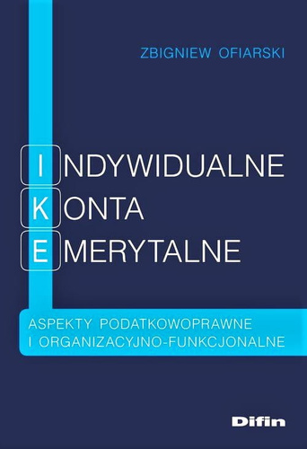 Indywidualne konta emerytalne. Aspekty podatkowoprawne i organizacyjno-funkcjonalne