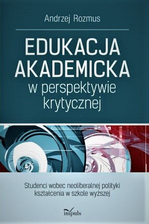 Edukacja akademicka w perspektywie krytycznej Studenci wobec neoliberalnej polityki kształcenia w szkole wyższej