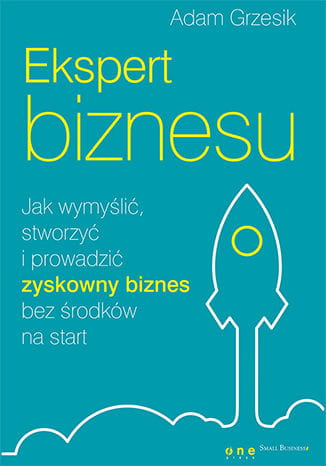 Ekspert biznesu. Jak wymyślić, stworzyć i prowadzić zyskowny biznes bez środków na start