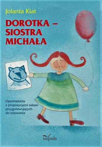 DOROTKA – SIOSTRA MICHAŁA  Opowiadania z propozycjami zabaw przygotowujących do rysowania