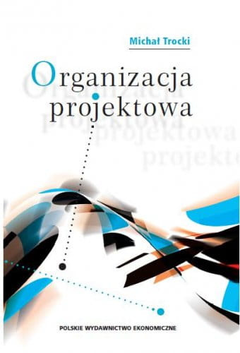Organizacja projektowa. Podstawy - modele - rozwiązania