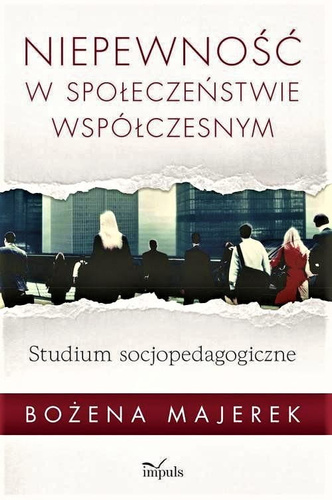 Niepewność w społeczeństwie współczesnym Studium socjopedagogiczne