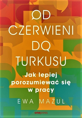 Od czerwieni do turkusu. Jak lepiej porozumiewać się w pracy