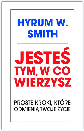 Jesteś tym, w co wierzysz. Proste kroki, które odmienią twoje życie