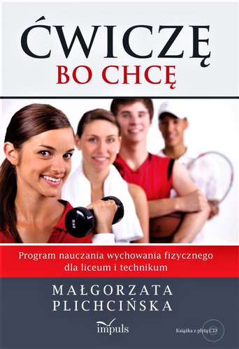 Ćwiczę, bo chcę. Program nauczania wychowania fizycznego do liceum i technikum + CD