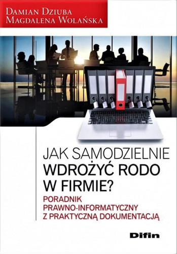 Jak samodzielnie wdrożyć RODO w firmie? Poradnik prawno-informatyczny z praktyczną dokumentacją