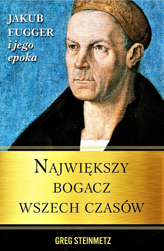 Największy bogacz wszech czasów. Jakub Fugger i jego epoka