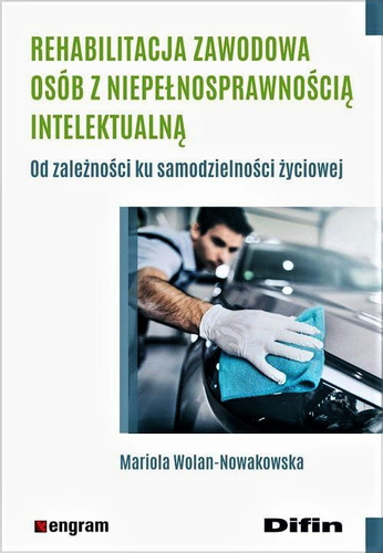Rehabilitacja zawodowa osób z niepełnosprawnością intelektualną. Od zależności ku samodzielności życiowej