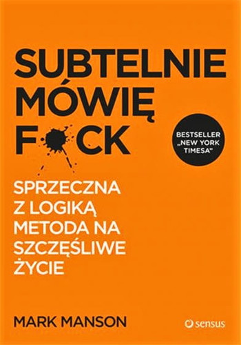 Subtelnie mówię F**k! Sprzeczna z logiką metoda na szczęśliwe życie