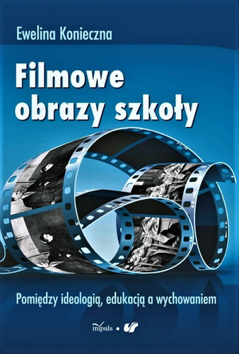 Filmowe obrazy szkoły Pomiędzy ideologią, edukacją a wychowaniem