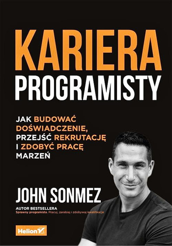 Kariera programisty. Jak budować doświadczenie, przejść rekrutację i zdobyć pracę marzeń