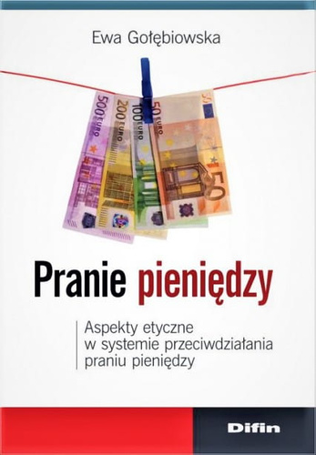 Pranie pieniędzy. Aspekty etyczne w systemie przeciwdziałania praniu pieniędzy