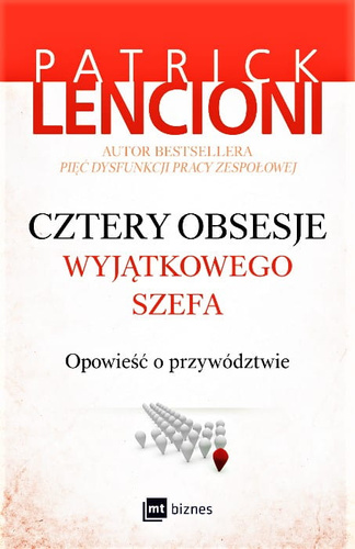 Cztery obsesje wyjątkowego szefa Opowieść o przywództwie