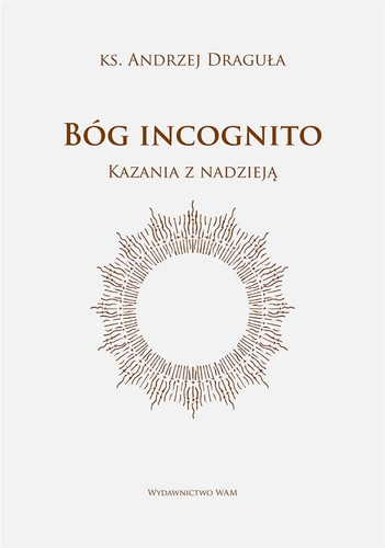 Bóg incognito. Kazania z nadzieją