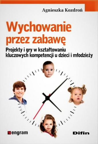 Wychowanie przez zabawę Projekty i gry w kształtowaniu kluczowych kompetencji u dzieci i młodzieży