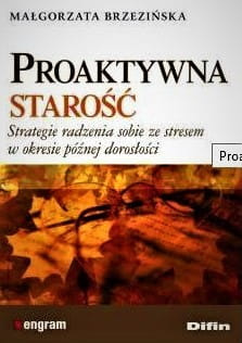 Proaktywna starość. Strategie radzenia sobie ze stresem w okresie późnej dorosłości