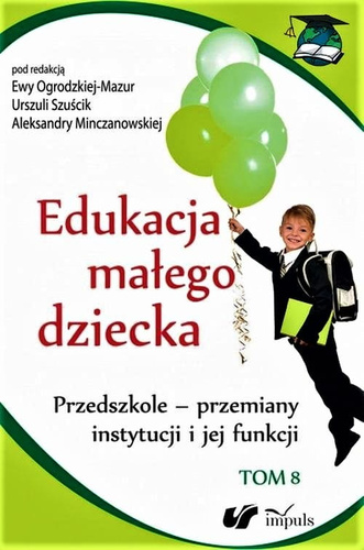 Edukacja małego dziecka Tom 8  Przedszkole – przemiany instytucji i jej funkcji