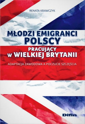 Młodzi emigranci polscy pracujący w Wielkiej Brytanii. Adaptacja zawodowa a poczucie szczęścia