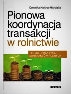 Pionowa koordynacja transakcji w rolnictwie. Teoria i praktyka kontraktów rolnych
