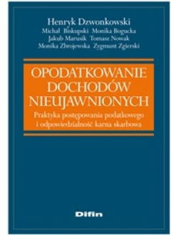 Opodatkowanie dochodów nieujawnionych. Praktyka postępowania podatkowego i odpowiedzialność karna skarbowa