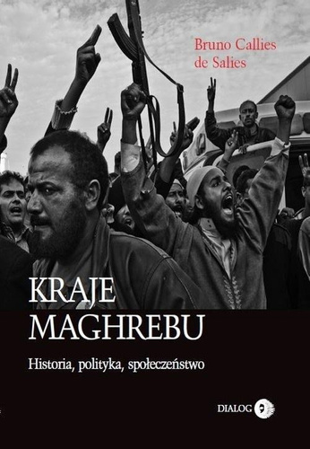Kraje Maghrebu. Historia, polityka, społeczeństwo
