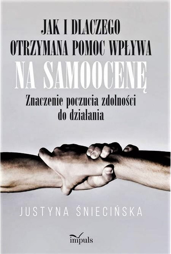 Jak i dlaczego otrzymana pomoc wpływa na samoocenę. Znaczenie poczucia zdolności go działania