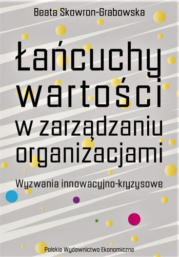 Łańcuchy wartości w zarządzaniu organizacjami. Wyzwania innowacyjno-kryzysowe