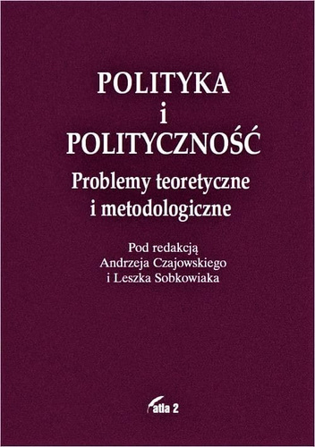 Polityka i polityczność. Problemy teoretyczne i metodologiczne