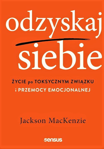 Odzyskaj siebie. Życie po toksycznym związku i przemocy emocjonalnej