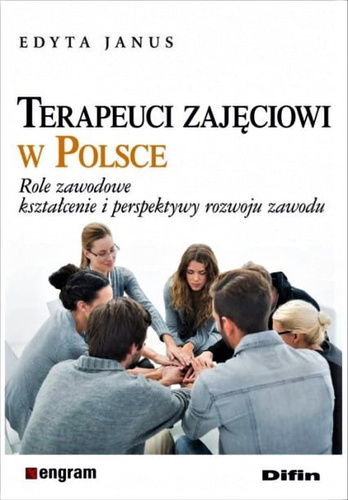 Terapeuci zajęciowi w Polsce. Role zawodowe, kształcenie i perspektywy rozwoju zawodu