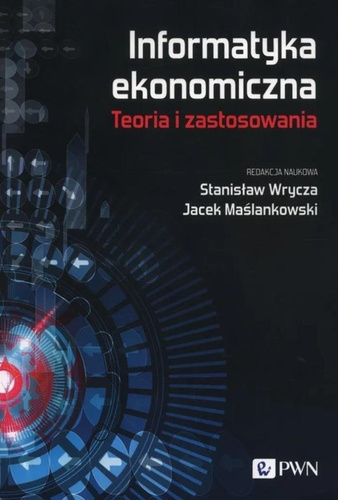 Informatyka ekonomiczna. Teoria i zastosowania
