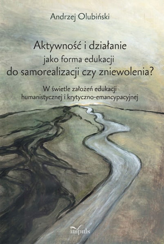 Aktywność i działanie jako forma edukacji do samorealizacji czy zniewolenia? W świetle założeń edukacji humanistycznej i krytyczno-emancypacyjnej