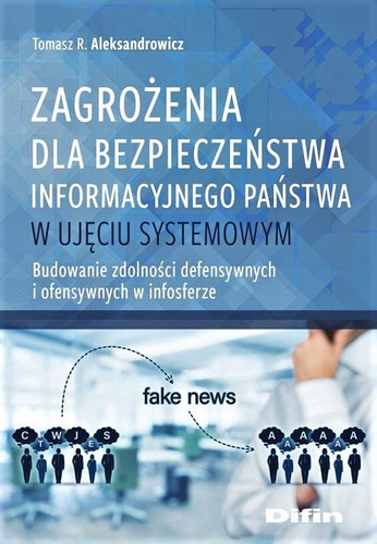 Zagrożenia dla bezpieczeństwa informacyjnego państwa w ujęciu systemowym. Budowanie zdolności defensywnych i ofensywnych w infosferze