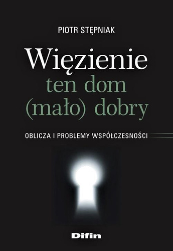 Więzienie ten dom (mało) dobry. Oblicza i problemy współczesności