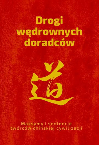 Drogi wędrownych doradców maksymy i sentencje twórców chińskiej cywilizacji