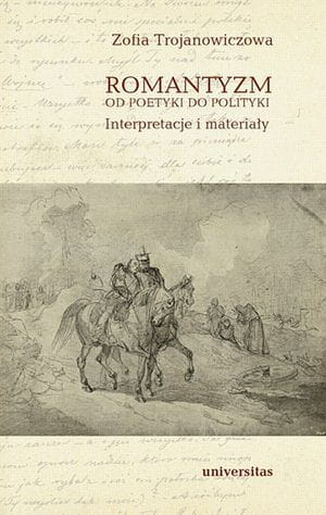 Romantyzm - od poetyki do polityki. Interpretacje i materiały