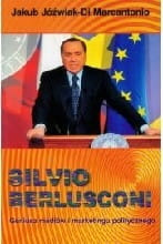 Silvio Berlusconi Geniusz mediów i marketingu politycznego
