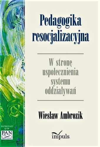 Pedagogika resocjalizacyjna. W stronę uspołecznienia systemu oddziaływań