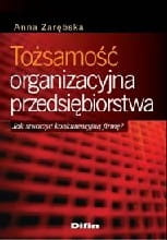 Tożsamość organizacyjna przedsiębiorstwa. Jak stworzyć konkurencyjną firmę?