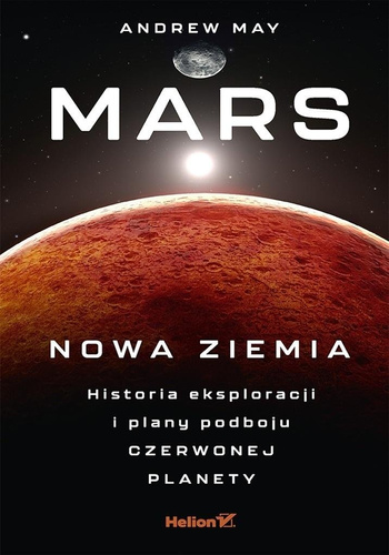Mars: Nowa Ziemia. Historia eksploracji i plany...