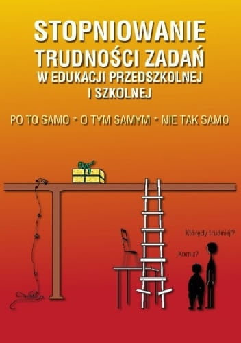 Stopniowanie trudności zadań w edukacji przedszkolnej i szkolnej  Po to samo O tym samym Nie tak samo