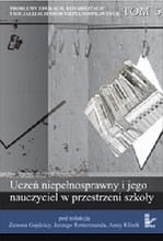 Problemy edukacji, rehabilitacji i socjalizacji osób niepełnosprawnych. TOM 5 serii Uczeń niepełnosprawny i jego nauczyciel w przestrzeni szkoły