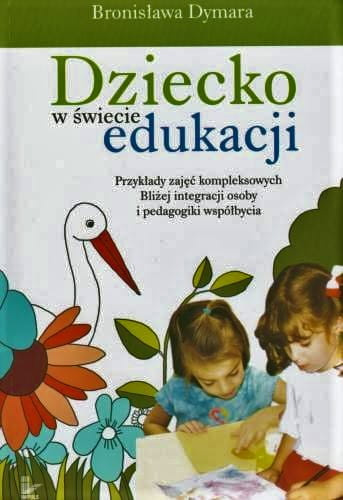 Dziecko w świecie edukacji  Przykłady zajęć kompleksowych Bliżej integracji osoby i pedagogiki współbycia