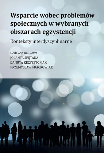 Wsparcie wobec problemów społecznych w wybranych obszarach egzystencji Konteksty interdyscyplinarne